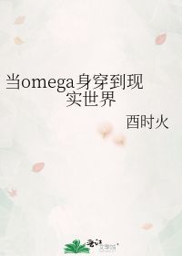 当omega身穿到现实世界 酉时火 