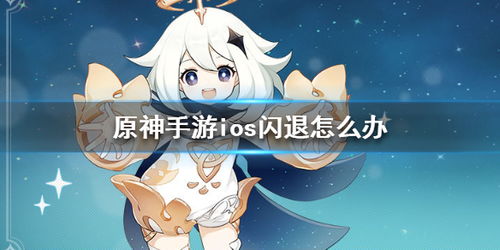 原神手游 ios闪退怎么办 ios版闪退解决办法下载,3199小游戏 