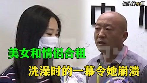 美女和情侣合租,洗澡时的一幕令她崩溃,中介 换 ,纪录片 腾讯OM视频 腾讯网 