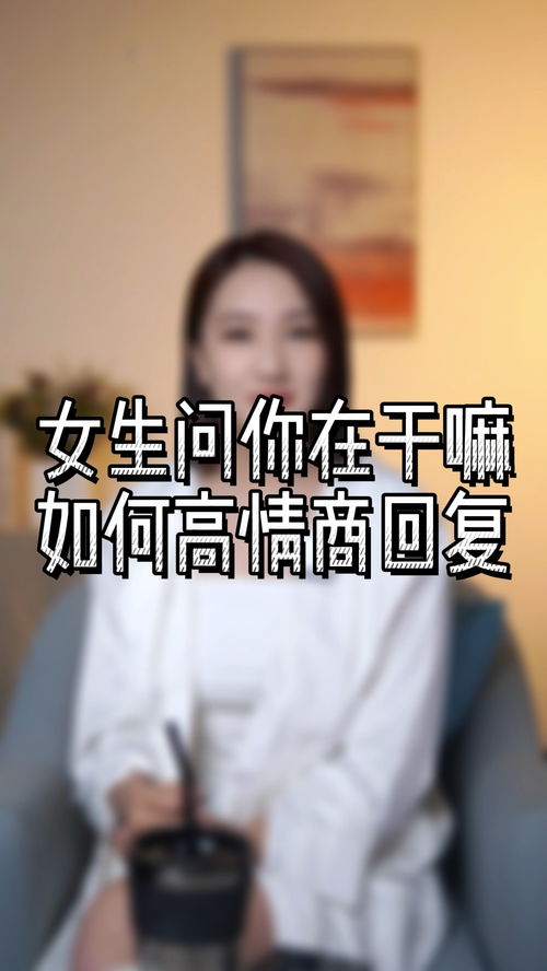 女生问你在干嘛,如何高情商回复 情感 恋爱 