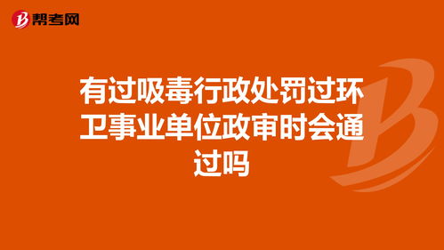 有过吸毒行政处罚过环卫事业单位政审时会通过吗