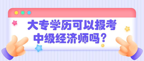 函授大专毕业还可以报考中级经济师吗,大专学历能报名经济师吗？