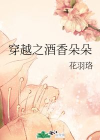 穿越之酒香朵朵 花羽珞 