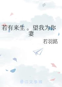 若有来生 望我为你妻 若羽铭 第1章 最新更新 2010 03 26 21 03 53 晋江文学城 