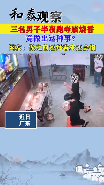 三名男子半夜跑寺庙烧香,竟做出这种事 网友 做之前还拜看来还会怕 