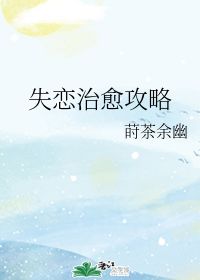 失恋治愈攻略 莳茶余幽 第1章 最新更新 2012 02 28 22 08 00 晋江文学城 