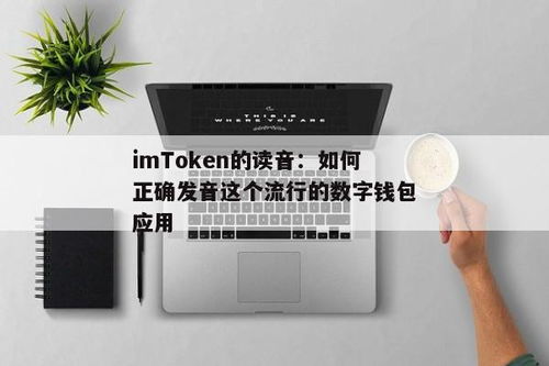 imtoken怎么发音,imToke怎么发音？详解数字钱包imToke的正确读音