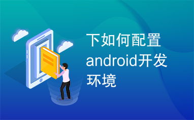 如何搭建android开发环境,如何搭建Android开发环境