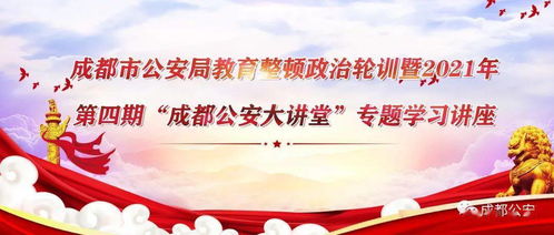 市局举办教育整顿政治轮训暨2021年第四期 成都公安大讲堂 专题学习讲座