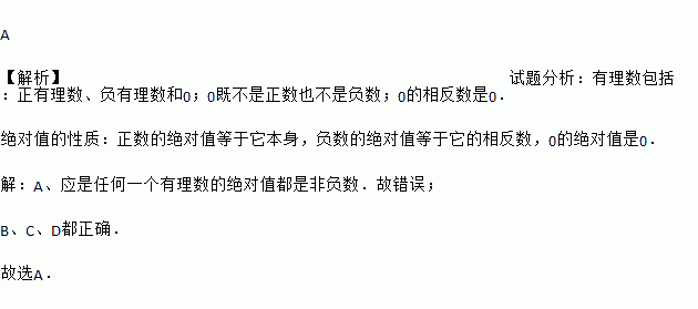 下列说法不正确的是 A. 任何一个有理数的绝对值都是正数B. 0既不是正数也不是负数C. 有理数可以分为正有理数.负有理数和零D. 0的绝对值等于它的相反数 A 