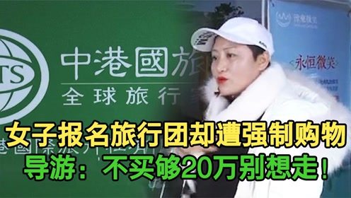 导游 不买够20万谁也别想走 女子参加港澳旅行团,却遭强制消费