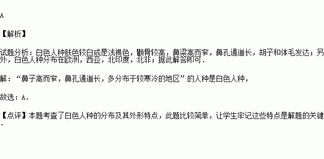 鼻子高而窄.鼻孔通道长.多分布于较寒冷的地区 的人种是 A.白色人种 B.黄色人种 C.黑色人种 D.混血人种 题目和参考答案 青夏教育精英家教网 