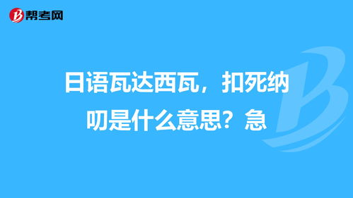 日语瓦达西瓦,扣死纳叨是什么意思 急