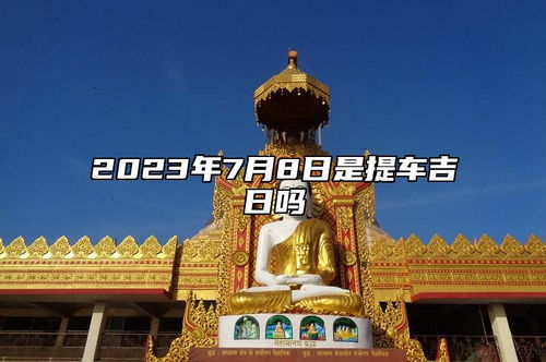 2023年7月8日是提车吉日吗