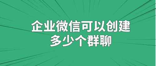 企业微信可以创建多少个群聊 有个数限制吗