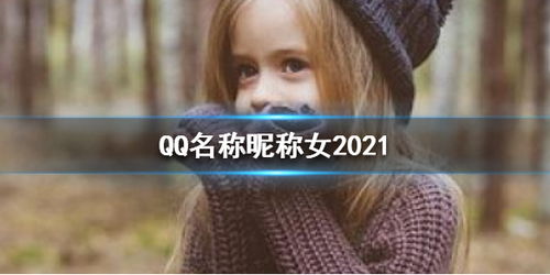 QQ名称昵称女2021最新 qq昵称女生怎么起