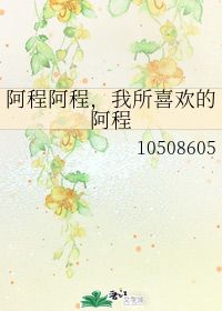 阿程阿程,我所喜欢的阿程 10508605 第1章 17 14 46 54 